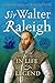 Sir Walter Raleigh: In Life...