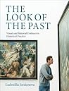 The Look of the Past: Visual and Material Evidence in Historical Practice