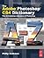 The Adobe Photoshop CS4 Dictionary: The A to Z desktop reference of Photoshop