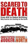 Scared to Death: From BSE to Global Warming: Why Scares are Costing Us the Earth