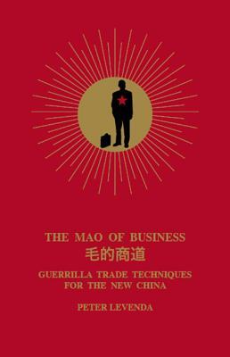 The Mao of Business: Guerrilla Trade Techniques for the New China