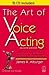 The Art of Voice Acting: The Craft and Business of Performing for Voice-Over