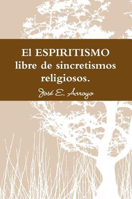 El ESPIRITISMO libre de sincretismos religiosos. (Spanish Edition)