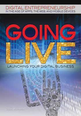 Going Live: Launching Your Digital Business (Digital Entrepreneurship in the Age of Apps, the Web, and Mobile Devices)