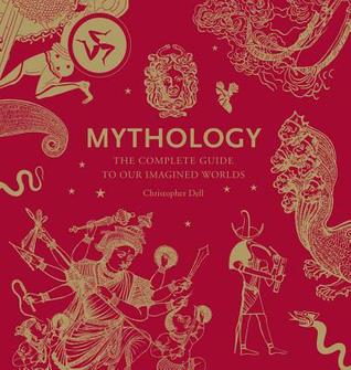 Mythology: The Complete Guide to Our Imagined Worlds (Hardcover)