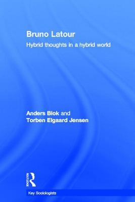 Bruno Latour: Hybrid Thoughts in a Hybrid World (Key Sociologists)