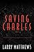 Saving Charles by Larry Matthews