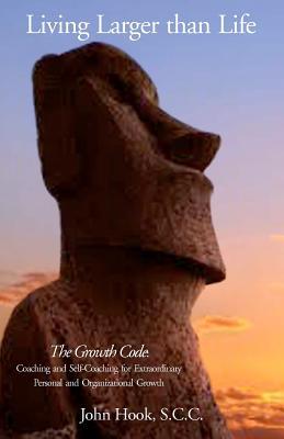 Living Larger than Life: The Growth Code: Coaching and Self-Coaching for Extraordinary Personal and Organizational Growth