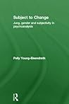 Subject to Change: Jung, Gender and Subjectivity in Psychoanalysis