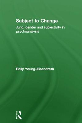 Subject to Change: Jung, Gender and Subjectivity in Psychoanalysis