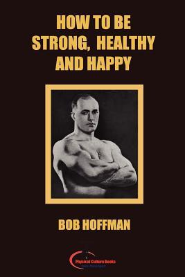 How to Be Strong, Healthy and Happy (Paperback)