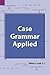 Case Grammar Applied (SIL International and the University of Texas at Arlington Publications in Linguistics, vol 127)