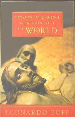Passion of Christ, Passion of the World: The Facts, Their Interpretation, and Their Meaning Yesterday and Today