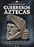 Guerreros Aztecas (Unknown History) (Spanish Edition)