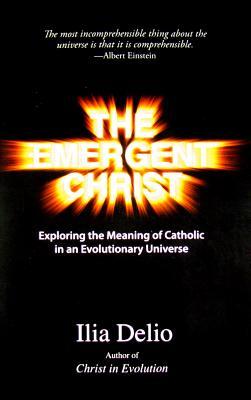 The Emergent Christ: Exploring the Meaning of Catholic in an Evolutionary Universe (Paperback)