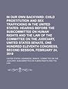In our own backyard: child prostitution and sex trafficking in the United States: hearing before the Subcommittee on Human Rights and the Law of the ... One Hundred Eleventh Congress, second session