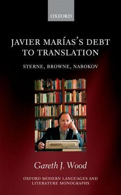 Javier Marias's Debt to Translation: Sterne, Browne, Nabokov (Oxford Modern Languages and Literature Monographs)