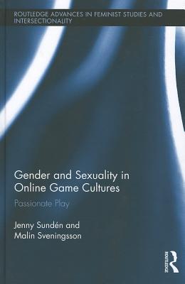 Gender and Sexuality in Online Game Cultures (Routledge Advances in Feminist Studies and Intersectionality)