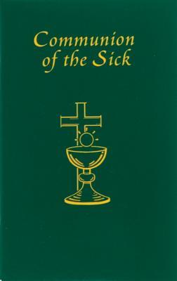 Communion of the Sick: Approved Rites for Use in the United States of America Excerpted from Pastoral Care of the Sick and Dying in English and Spanish