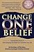 Change One Belief: Inspirational Stories of How Changing One Belief Can Transform Your Life