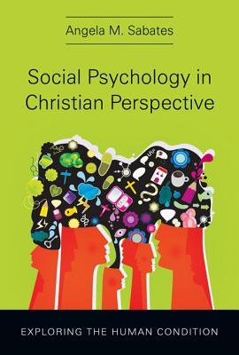 Social Psychology in Christian Perspective: Exploring the Human Condition (Christian Association for Psychological Studies Books)