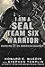 I Am a SEAL Team Six Warrior: Memoirs of an American Soldier