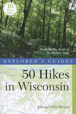 Explorer's Guide 50 Hikes in Wisconsin: Trekking the Trails of the Badger State (Explorer's 50 Hikes)