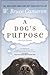 A Dog's Purpose by W. Bruce Cameron A Dog's Purpose by W. Bruce Cameron
