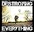 Destroying Everything... Seems Like the Only Option