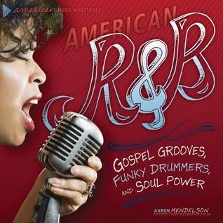 American R & B: Gospel Grooves, Funky Drummers, and Soul Power (American Music Milestones)