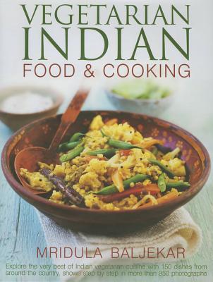 Vegetarian Indian Food & Cooking: Explore the very best of Indian vegetarian cuisine with 150 dishes from around the country, shown step by step in more than 950 photographs