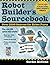 Robot Builder's Sourcebook : Over 2,500 Sources for Robot Parts