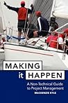Making It Happen: A Non-Technical Guide to Project Management