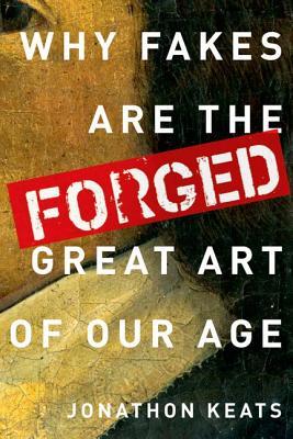 Forged: Why Fakes are the Great Art of Our Age (Hardcover)