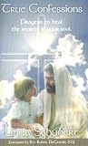 True Confessions: Prayers to Heal the Secrets in Your Soul True Confessions: Prayers to Heal the Secrets in Your Soul