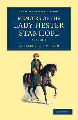 Memoirs of the Lady Hester Stanhope: As Related by Herself in Conversations with her Physician (Cambridge Library Collection - Travel, Middle East and Asia Minor) (Volume 1)