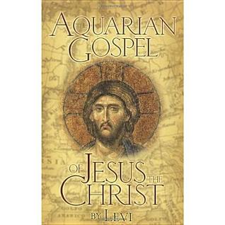 The Aquarian Gospel of Jesus the Christ: The Philosophic and Practical Basis of the Religion of the Aquarian Age of the World and of the Church Universal