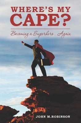 Where's My Cape?: Becoming a Superhero...Again (Volume 1)