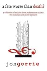 A Fate Worse Than Death?: A Collection of Articles About Performance Anxiety for Musicians and Public Speakers