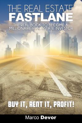 The Real Estate Fastlane: The Real Book to Become a Millionaire Real Estate Investor. Buy It, Rent It, Profit! (Paperback)