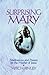 Surprising Mary: Meditations and Prayers on the Mother of Jesus
