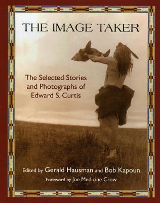 The Image Taker: The Selected Stories and Photographs of Edward S. Curtis (Library of Perennial Philosophy. American Indian Traditions)