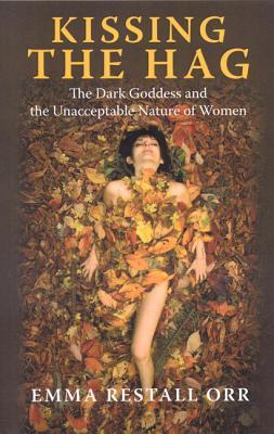 Kissing the Hag: The Dark Goddess and the Unacceptable Nature of Women (Paperback)