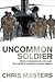 Uncommon Soldier by Chris  Masters