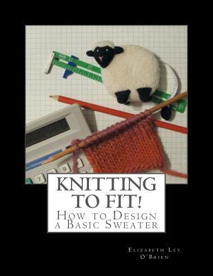 Knitting To Fit: Learn to Design Basic Sweater Patterns (Paperback)