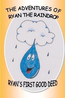 The Adventures Of Ryan The Raindrop: Ryan's First Good Deed
