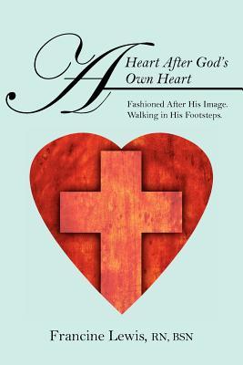 A Heart After God's Own Heart: Fashioned After His Image. Walking in His Footsteps.
