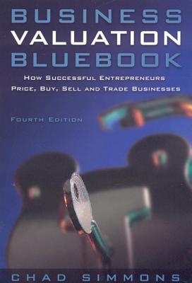 Business Valuation Bluebook: How Successful Entrepeneurs Price, Buy, Sell and Trade Businesses