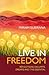 Live in Freedom: Reflections on Limits, Dreams and the Essential
