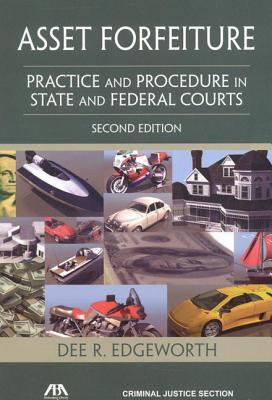 Asset Forfeiture: Practice and Procedure in State and Federal Courts